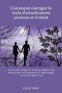 Comment corriger le style d'attachement anxieux et ?vitant: Un guide complet pour ?tablir des relations s?curis?es et am?liorer la sant? mentale