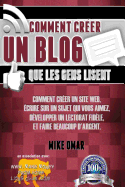 Comment Creer un Blog que les Gens Lisent: Comment crer un site web, crire sur un sujet que vous aimez, dvelopper un lectorat fidle, et faire beaucoup d'argent.