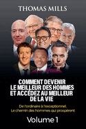 Comment Devenir Le Meilleur Des Hommes Et Accdez Au Meilleur De La Vie: De l'ordinaire  l'exceptionnel, Le chemin des hommes qui prosprent Volume 1