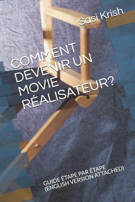 Comment Devenir Un Movie R?alisateur?: Guide ?tape Par ?tape (English Version Attached) - Krish, Sasi