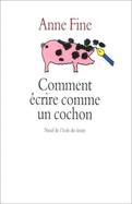 Comment Ecrire Comme Un Cochon - Fine, Anne, and Desarthe, Agnes (Translated by)