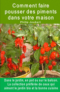 Comment faire pousser des piments dans votre maison. Dans le jardin, en pot ou sur le balcon: La collection prfre de ceux qui aiment le jardin bio et la bonne cuisine.