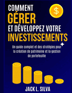 Comment Grer Et Dveloppez Votre Investissements: Un guide complet et des stratgies pour la cration de patrimoine et la gestion de portefeuille