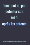 Comment ne pas d?tester son mari apr?s les enfants: Gardez l'?tincelle Vivante M?me avec des Enfants