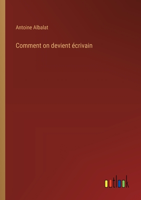 Comment on Devient ?crivain - Albalat, Antoine