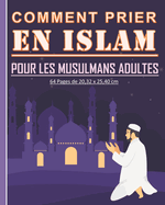 Comment prier en Islam pour les musulmans adultes: Guide pour apprendre comment pratiquer la prire islamique. Beau cadeau pour les nouveaux musulmans adultes et jeunes.