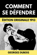 Comment Se D?fendre: Manuel de S?curit? Personnelle & Self D?fense - ?dition Originale 1913