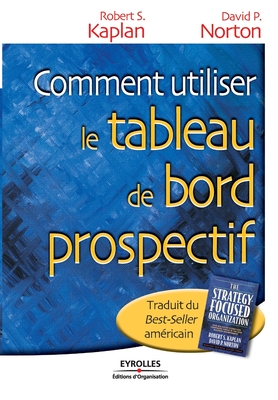 Comment utiliser le tableau de bord prospectif - Kaplan, Robert S, and Norton, David P