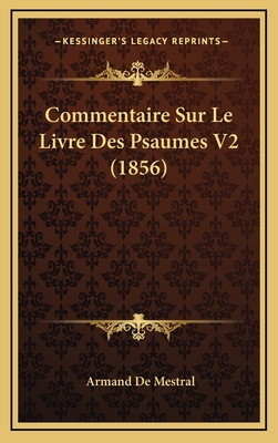 Commentaire Sur Le Livre Des Psaumes V2 (1856) - de Mestral, Armand