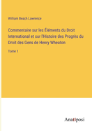 Commentaire Sur Les Elements Du Droit International Et Sur L'Histoire Des Progres Du Droit Des Gens de Henry Wheaton. Precede D'Une Notice Sur La Carr