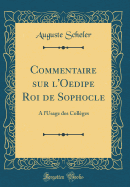 Commentaire Sur l'Oedipe Roi de Sophocle: A l'Usage Des Collges (Classic Reprint)