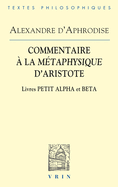 Commentaires a la Metaphysique d'Aristote: Livres Petit Alpha Et Beta