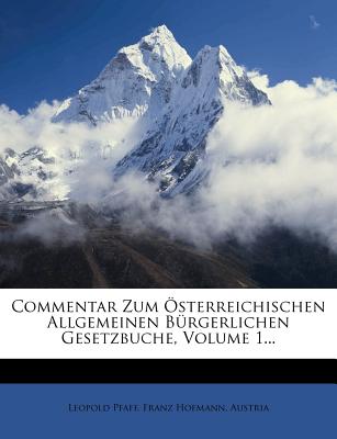 Commentar Zum Osterreichischen Allgemeinen Burgerlichen Gesetzbuche - Pfaff, Leopold, and Hofmann, Franz, and Austria