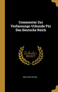 Commentar Zur Verfassungs-Urkunde Fur Das Deutsche Reich