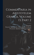 Commentaria in Aristotelem Graeca, Volume 13, Part 2