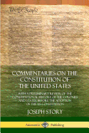 Commentaries on the Constitution of the United States: With a Preliminary Review of the Constitutional History of the Colonies and States, Before the Adoption of the US Constitution