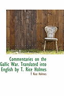 Commentaries on the Gallic War. Translated into English by T. Rice Holmes