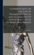 Commentaries on the law of Promissory Notes, and Guaranties of Notes, and Checks on Banks and Banker