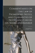 Commentaries on the law of Promissory Notes, and Guaranties of Notes, and Checks on Banks and Banker