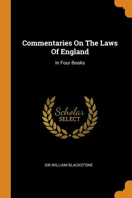 Commentaries on the Laws of England: In Four Books - Blackstone, Sir William (Creator)