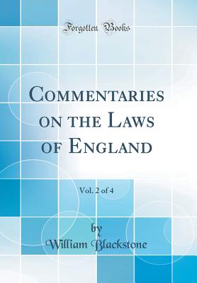 Commentaries on the Laws of England, Vol. 2 of 4 (Classic Reprint) - Blackstone, William, Knight