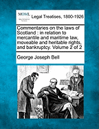 Commentaries on the Laws of Scotland: In Relation to Mercantile and Maritime Law, Moveable and Heritable Rights, and Bankruptcy. Volume 2 of 2