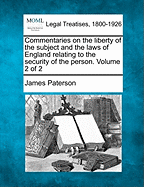 Commentaries on the liberty of the subject and the laws of England relating to the security of the person. Volume 2 of 2