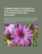 Commentaries Upon Martial Law, with Special Reference to Its Regulation and Restraint; With an Introduction, Containing Comments Upon the Charge of the Lord Chief Justice