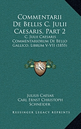 Commentarii De Bellis C. Julii Caesaris, Part 2: C. Julii Caesaris Commentariorum De Bello Gallico, Librum V-VII (1855) - Caesar, Julius, and Schneider, Carl Ernst Christoph (Editor)