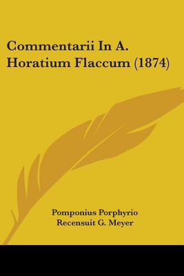 Commentarii In A. Horatium Flaccum (1874) - Porphyrio, Pomponius, and Meyer, Recensuit G