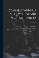 Commentariorum, Quos Ipse Sibi Scripsit Libri 12; Volume 1