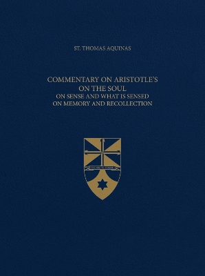 Commentary on Aristotle's on the Soul: On Sense and What Is Sensed; On Memory and Recollection - Thomas, and Foster, Kenelm, and Humphries, Silvester