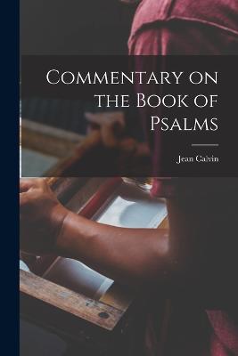 Commentary on the Book of Psalms - Calvin, Jean