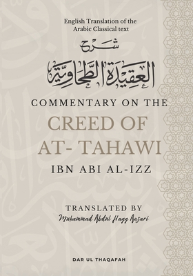 Commentary on the Creed of At-Tahawi: English Translation of the Arabic Classical Text - Al Izz, Ibn Abi, and Ansari, Muhammad Abdul Haqq (Translated by), and Thaqafah, Dar Ul (Contributions by)