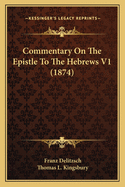 Commentary On The Epistle To The Hebrews V1 (1874)