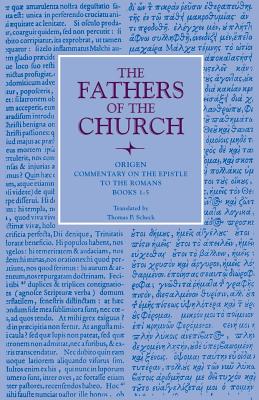 Commentary on the Epistle to the Romans, Books 1-5: Translated from Rufinus' Latin translation of the original Greek by Thomas P. Scheck, Vol. 103 - Origen, and Scheck, Thomas P. (Translated by)