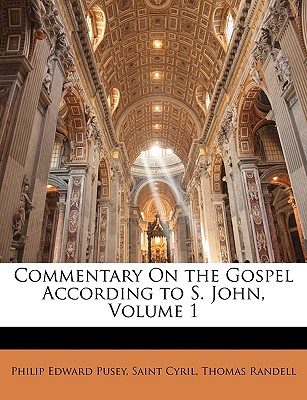 Commentary on the Gospel According to S. John, Volume 1 - Pusey, Philip Edward, and Cyril, Saint, and Randell, Thomas