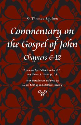 Commentary on the Gospel of John, Books 6-12 - Aquinas, Thomas, Saint, and Keating, Daniel (Introduction by), and Levering, M (Introduction by)