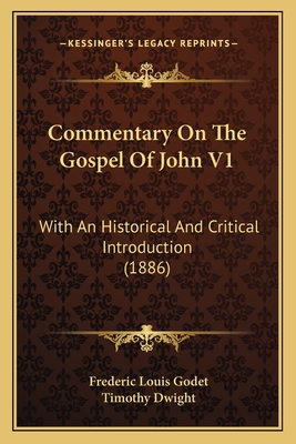 Commentary on the Gospel of John V1: With an Historical and Critical Introduction (1886) - Godet, Frederic Louis