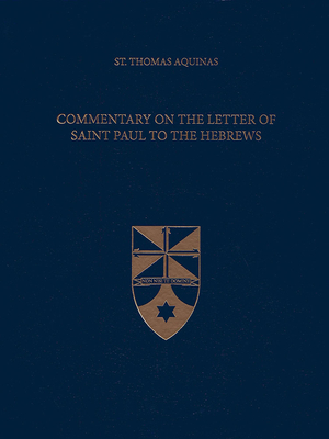 Commentary on the Letter of Saint Paul to the Hebrews - Aquinas, Thomas, Saint, and Larcher, Fabian R, Fr. (Translated by), and Institute, The Aquinas (Editor)