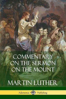 Commentary on the Sermon on the Mount - Luther, Martin, and Hay, Charles