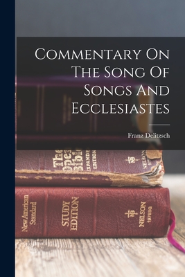 Commentary On The Song Of Songs And Ecclesiastes - Delitzsch, Franz