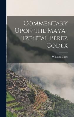 Commentary Upon the Maya-Tzental Perez Codex - William, Gates