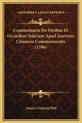 Commentatio de Ortibus Et Occasibus Siderum Apud Auctores Classicos Commemoratis (1786) - Pfaff, Johann Friedrich