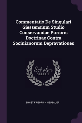 Commentatio De Singulari Giessensium Studio Conservandae Purioris Doctrinae Contra Socinianorum Depravationes - Neubauer, Ernst Friedrich