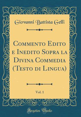 Commento Edito E Inedito Sopra La Divina Commedia (Testo Di Lingua), Vol. 1 (Classic Reprint) - Gelli, Giovanni Battista