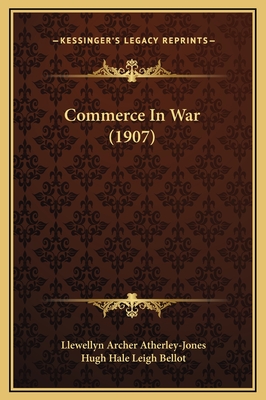 Commerce in War (1907) - Atherley-Jones, Llewellyn Archer, and Bellot, Hugh Hale Leigh