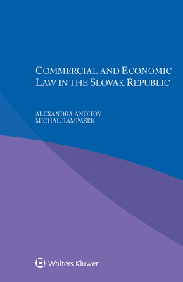 Commercial and Economic Law in the Slovak Republic - Andhov, Alexandra, and Rampsek, Michal