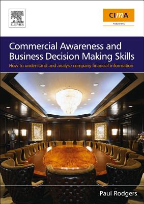 Commercial Awareness and Business Decision-Making Skills: How to Understand and Analyse Company Financial Information - Rodgers, Paul