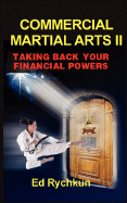 Commercial Martial Arts II: Taking Back Your Financial Powers - Rychkun, Ed